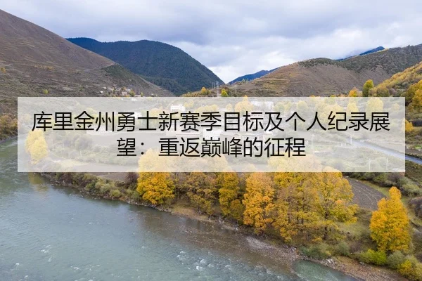 库里金州勇士新赛季目标及个人纪录展望：重返巅峰的征程